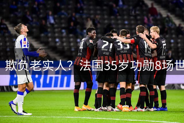 欺负老实人？法国35岁功勋8场世界杯0出场，季军战后德尚摸头安慰