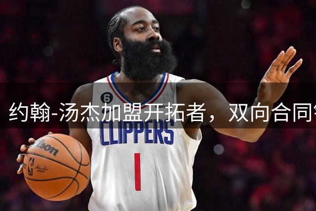 约翰-汤杰加盟开拓者，双向合同锁定新星后卫