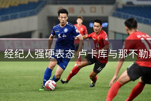经纪人强硬表态 卢卡库与那不勒斯续约谈判陷入僵局