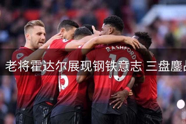老将霍达尔展现钢铁意志 三盘鏖战力克强敌杀入华盛顿决赛