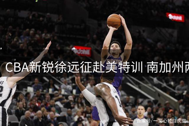 CBA新锐徐远征赴美特训 南加州两周假期曝光